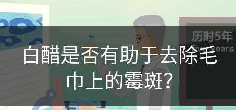 白醋是否有助于去除毛巾上的霉斑？